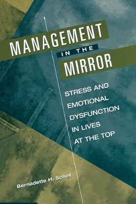 Management in the Mirror: Stress and Emotional Dysfunction in Lives at the Top by Bernadette H. Schell 9781567201970