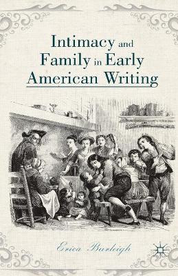 Intimacy and Family in Early American Writing by Erica Burleigh 9781349487189