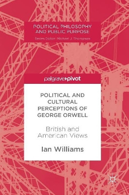 Political and Cultural Perceptions of George Orwell: British and American Views by Ian Williams 9781349952533
