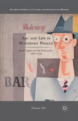 Art and Life in Modernist Prague: Karel Capek and his Generation, 1911-1938 by Thomas Ort 9781349295326