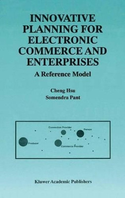 Innovative Planning for Electronic Commerce and Enterprises: A Reference Model by Cheng Hsu 9781475784077