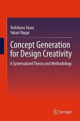 Concept Generation for Design Creativity: A Systematized Theory and Methodology by Toshiharu Taura 9781447158646