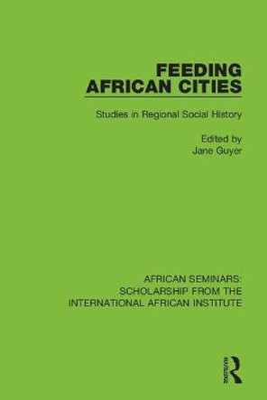 Feeding African Cities: Studies in Regional Social History by Jane Guyer