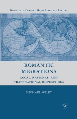 Romantic Migrations: Local, National, and Transnational Dispositions by M. Wiley 9781349372492