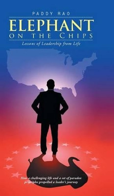 Elephant on the Chips: Lessons of Leadership from Life by Paddy Rao 9781482815504