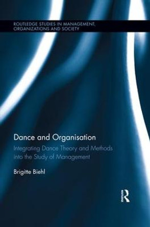 Dance and Organization: Integrating Dance Theory and Methods into the Study of Management by Brigitte Biehl