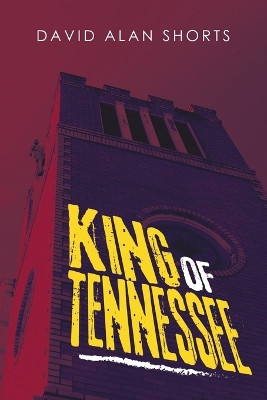 King of Tennessee by David Alan Shorts 9781489727510