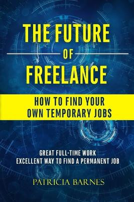The Future of Freelance: How to Find Your Own Temporary Jobs by Patricia Barnes 9781951772833