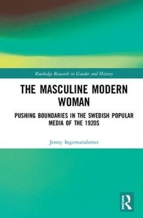 The Masculine Modern Woman: Pushing Boundaries in the Swedish Popular Media of the 1920s by Jenny Ingemarsdotter