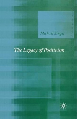 The Legacy of Positivism by Michael Singer 9781349544202