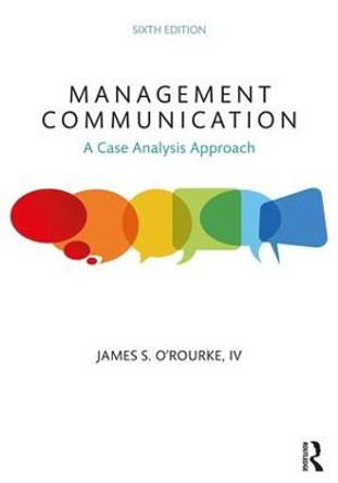 Management Communication: A Case Analysis Approach by James S. O'Rourke