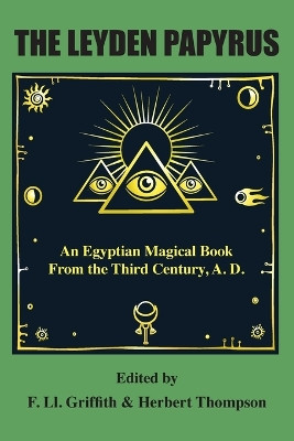 The Leyden Papyrus: An Egyptian Magical Book From the Third Century, A.D. by F Griffith 9781585090051