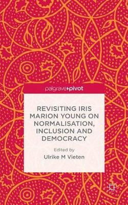 Revisiting Iris Marion Young on Normalisation, Inclusion and Democracy by Ulrike M. Vieten 9781137440969