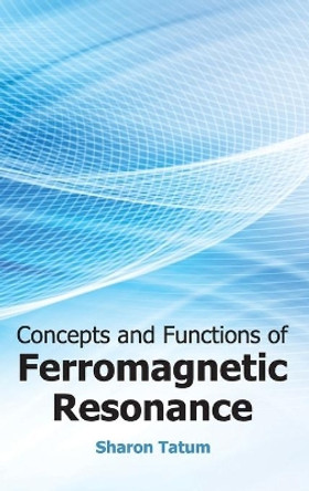 Concepts and Functions of Ferromagnetic Resonance by Sharon Tatum 9781632380968