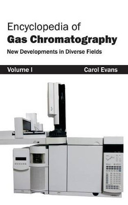Encyclopedia of Gas Chromatography: Volume 1 (New Developments in Diverse Fields) by Dr Carol Evans 9781632381286