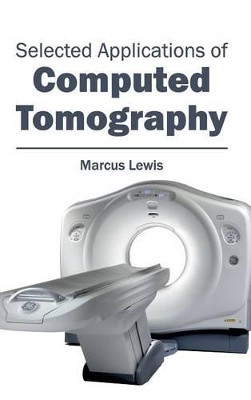 Selected Applications of Computed Tomography by Marcus Lewis 9781632413482