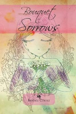 Bouquet of Sorrows by Beatriz Cortez 9781466963405