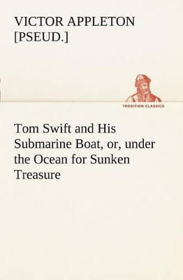 Tom Swift and His Submarine Boat, Or, Under the Ocean for Sunken Treasure by Victor [Pseud ] Appleton 9783849168742