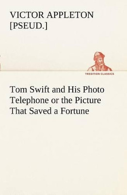 Tom Swift and His Photo Telephone or the Picture That Saved a Fortune by Victor [Pseud ] Appleton 9783849169121
