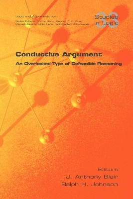 Conductive Argument. An Overlooked Type of Defeasible Reasoning by J Anthony Blair 9781848900301