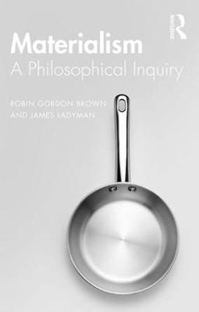 Materialism: A Historical and Philosophical Inquiry by Robin Gordon Brown