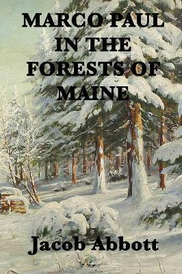 Marco Paul in the Forests of Maine by Jacob Abbott 9781515401421