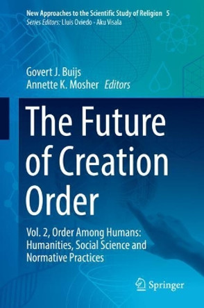 The Future of Creation Order: Vol. 2, Order Among Humans: Humanities, Social Science and Normative Practices by Govert J. Buijs 9783319921464