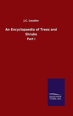 An Encyclopaedia of Trees and Shrubs: Part I by J C Loudon 9783846054239