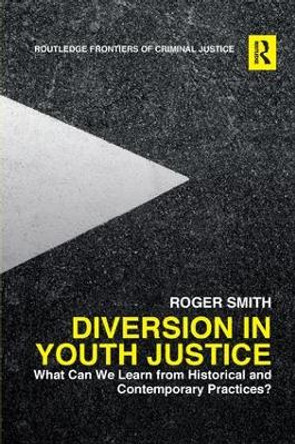 Diversion in Youth Justice: What Can We Learn from Historical and Contemporary Practices? by Roger Smith