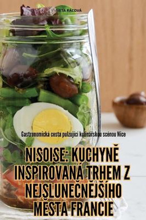 Nisoise Kuchyn&#282; Inspirovaná Trhem Z Nejslune&#268;n&#282;jsího M&#282;sta Francie by Iveta Rácová 9781836234203