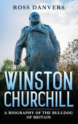 Winston Churchill: A Biography of the Bulldog of Britain by Ross Danvers 9781963815054