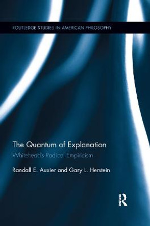 The Quantum of Explanation: Whitehead's Radical Empiricism by Randall E. Auxier