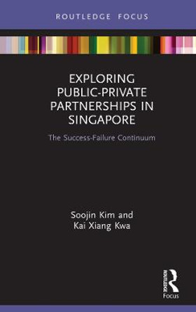 Exploring Public-Private Partnerships in Singapore: The Success-Failure Continuum by Soojin Kim