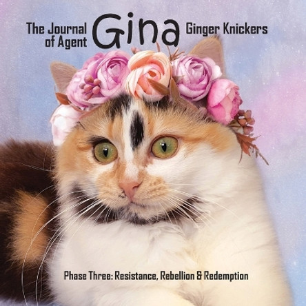 The Journal of Agent Gina Ginger Knickers Phase Three: Resistance, Rebellion & Redemption by Linda Deane 9781738581252