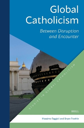 Global Catholicism: Between Disruption and Encounter by Massimo Faggioli 9789004700024
