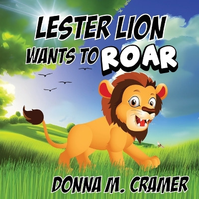 Lester Lion Wants to Roar by Donna M Cramer 9798218403775