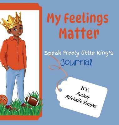 My Feelings Matter: Speak Freely Little Kings Journal by Michelle Michelle Knight 9781956911275