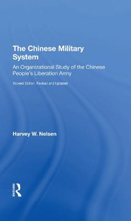 The Chinese Military System: An Organizational Study Of The Chinese People's Liberation Armysecond Edition, Revised And Updated by Harvey W Nelsen