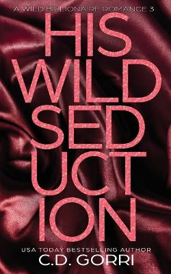 His Wild Seduction: A Wild Billionaire Romance Alternate Cover Edition by C D Gorri 9781960294494