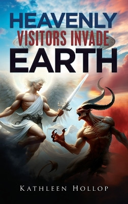 Heavenly Visitors Invade Earth by Kathleen Hollop 9781964097206