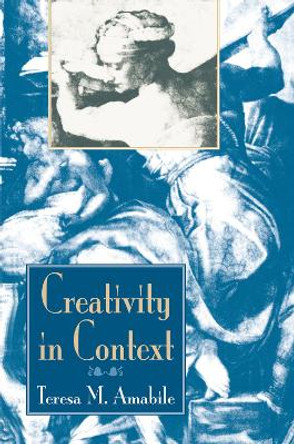 Creativity In Context: Update To The Social Psychology Of Creativity by Teresa M Amabile