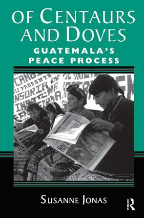 Of Centaurs And Doves: Guatemala's Peace Process by Susanne Jonas