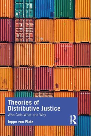 Theories of Distributive Justice: Who Gets What and Why by Jeppe Von Platz