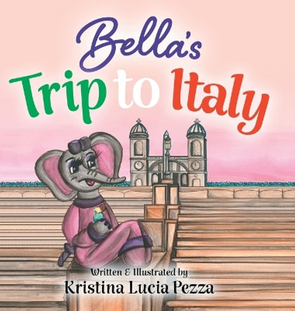 Bella's Trip to Italy: The Bella Lucia Series, Book 10 by Kristina Lucia Pezza 9781959959335