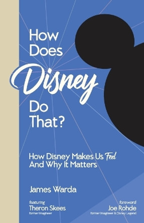 How Does Disney Do That?: How Disney Makes Us Feel And Why It Matters by James Warda 9781960881038