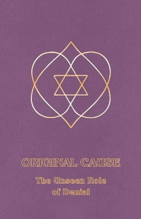 Original Cause I: The Unseen Role of Denial by Ceanne Derohan 9781929113019