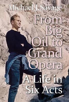 From Big Oil to Grand Opera: A Life in Six Acts by Michael J Savage 9781861515353