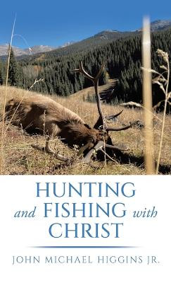 Hunting and Fishing with Christ by John Michael Higgins, Jr 9781665760171