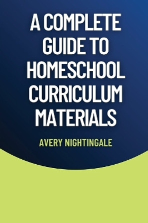 A Complete Guide to Homeschool Curriculum Materials by Avery Nightingale 9798330232031