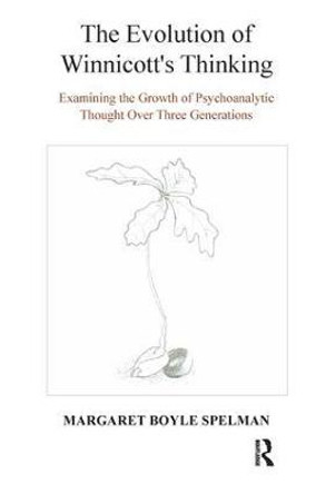 The Evolution of Winnicott's Thinking: Examining the Growth of Psychoanalytic Thought Over Three Generations by Margaret Boyle Spelman